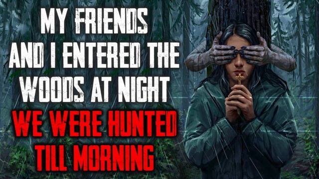 My Friends And I Entered The Woods At Night We Were Hunted Till Morning True Scary Stories смотреть онлайн