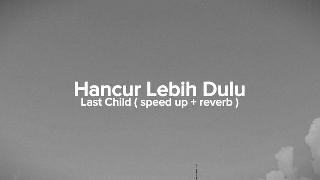 speed up + reverb - hancur lebih dulu ( last child ) смотреть онлайн