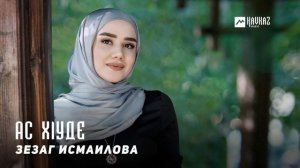 Зезаг Исмаилова - Ас хlуде | KAVKAZ MUSIC CHECHNYA