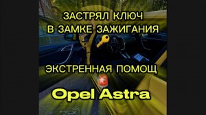 ЗАСТРЯЛ КЛЮЧ
В ЗАМКЕ ЗАЖИГАНИЯ
ЭКСТРЕННАЯ ПОМОЩ
Opel Astra