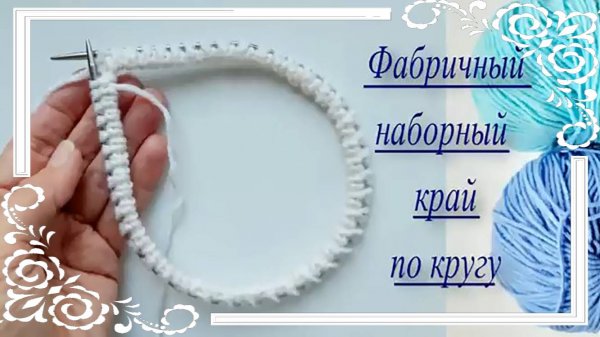 Фабричный наборный край по кругу без вспомогательной нити - легко и просто! (автор Т. Шеметова)