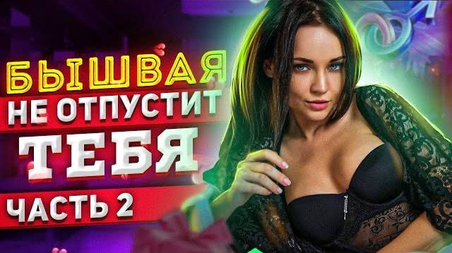 БЫВШАЯ НЕ ОТПУСТИТ ТЕБЯ #2 -Что делают бывшие после расставания? Как вернуть бывшую девушку или жену смотреть онлайн