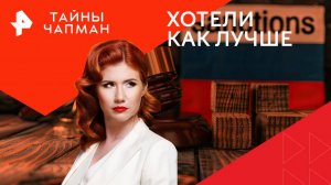 Хотели как лучше — Тайны Чапман (02.10.2024)