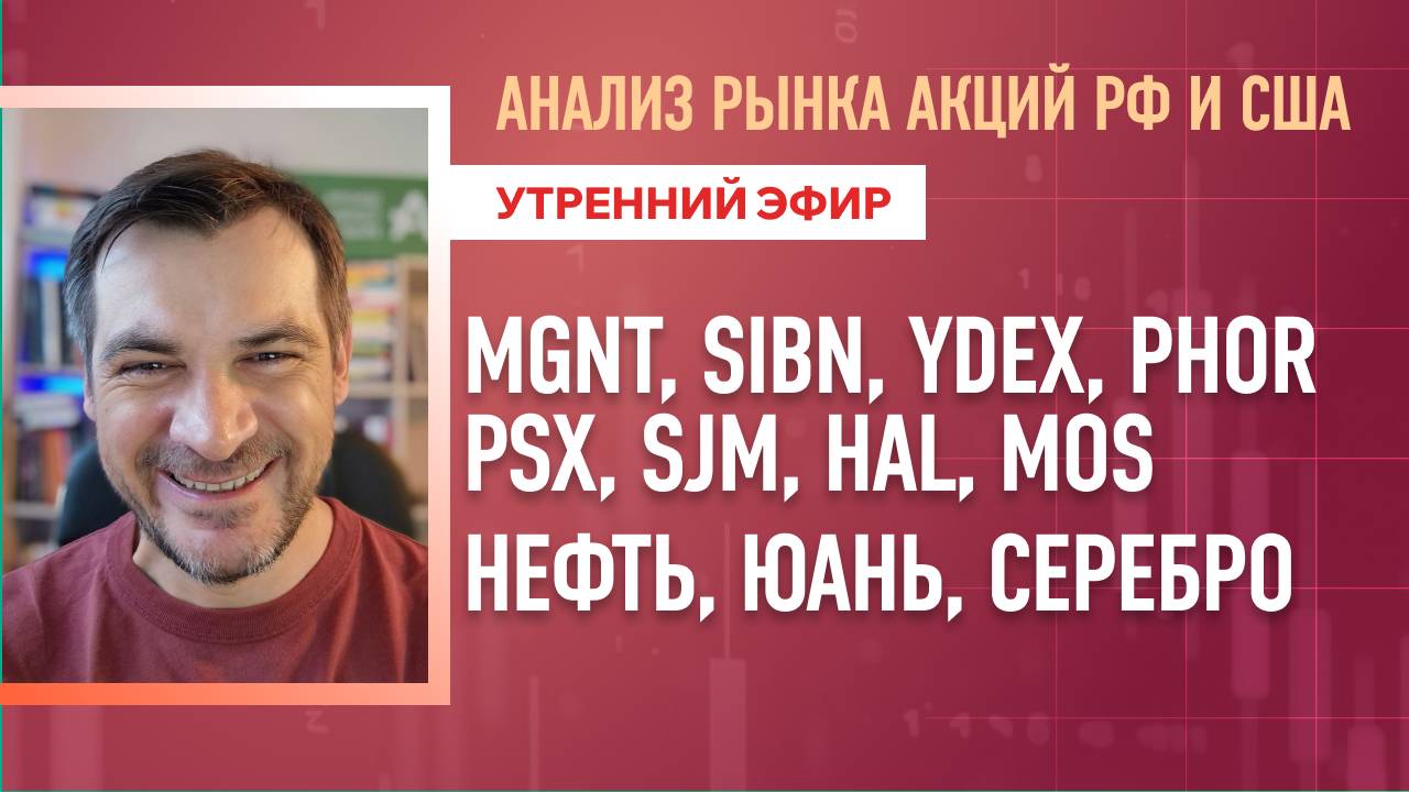 Анализ рынка акций РФ и США/ MGNT, SIBN, YDEX, PHOR, PSX, SJM, HAL, MOS/ Нефть, Юань, Серебро