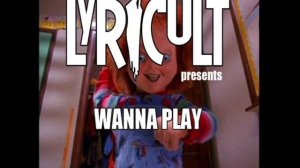 LYRICULT - WANNA PLAY - «Chucky Song»