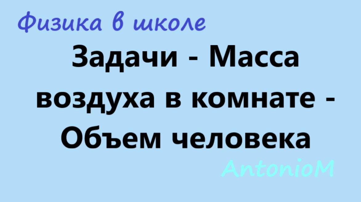 Задачи - Масса воздуха в комнате - Объем человека - Оценить - Физика в школе 7 смотреть онлайн