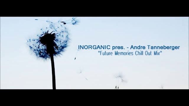 INORGANIC Pres. - Andre Tanneberger (Future Memories Chill Out Mix)