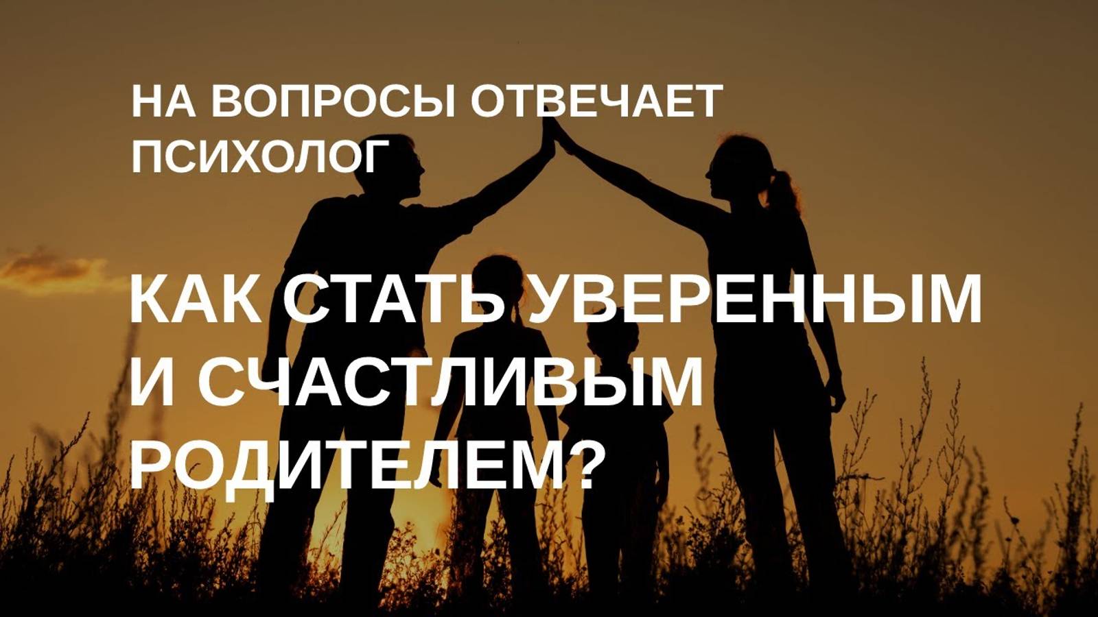 Как стать уверенным и счастливым родителем? | На ваши вопросы отвечает психолог смотреть онлайн