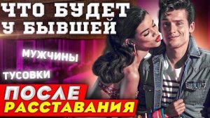 ЧТО БУДЕТ У БЫВШЕЙ ПОСЛЕ РАССТАВАНИЯ? -Мужчины, тусовки и прочие грешки бывших.. Как вернуть бывшую