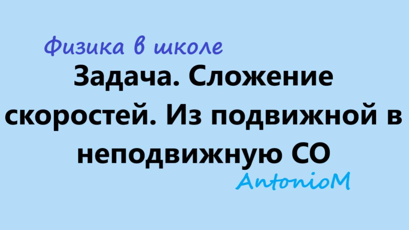 Задача. Сложение скоростей. Из подвижной в неподвижную СО смотреть онлайн