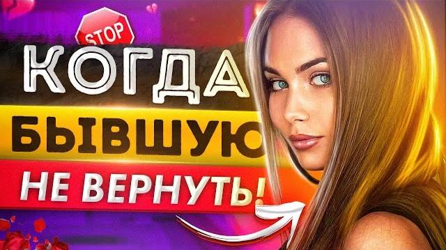 КОГДА БЫВШУЮ НЕ ВЕРНУТЬ? -Как не упустить шанс? Как вернуть бывшую девушку / жену? Возврат бывшей смотреть онлайн