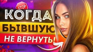 КОГДА БЫВШУЮ НЕ ВЕРНУТЬ? -Как не упустить шанс? Как вернуть бывшую девушку / жену? Возврат бывшей