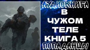 АУДИОКНИГА ПОПАДАНЦЫ: В ЧУЖОМ ТЕЛЕ. КНИГА 5
