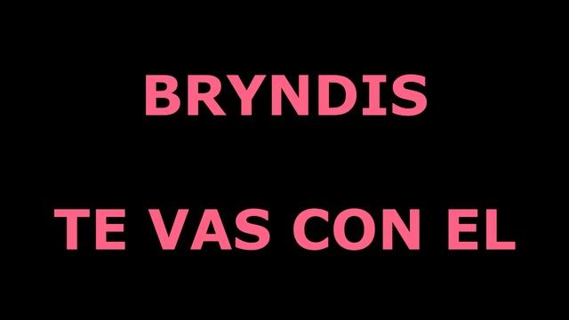 Te vas con el Bryndis Letra смотреть онлайн