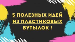 5 полезных идей из пластиковых бутылок