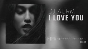 DJ AURM - [ _я люблю тебя_ ]