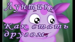 Лунтик Как стать другом