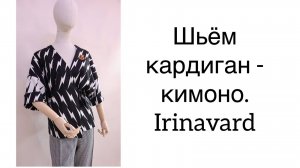 ШИТЬ ЛЕГКО_УРОКИ ШИТЬЯ_ ШЬЁМ КАРДИГАН - КИМОНО_IRINAVARD