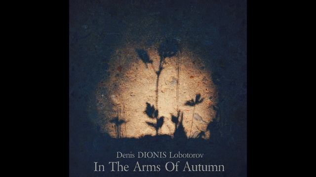 Denis DIONIS Lobotorov - In The Arms Of Autumn Part 1 (2020) (Full Album)