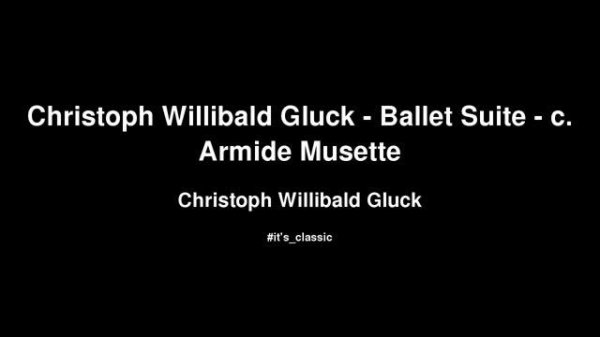 Christoph Willibald Gluck - Christoph Willibald Gluck - Ballet Suite - c. Armide Musette