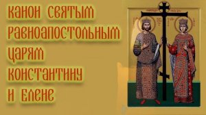 Канон святым равноапостольным царям Константину и Елене