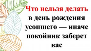 Народные приметы в день рождения усопшего: чего нельзя делать в день памяти умершего