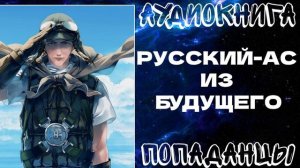 АУДИОКНИГА ПОПАДАНЦЫ: РУССКИЙ-АС ИЗ БУДУЩЕГО