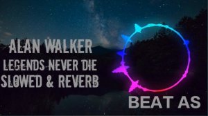 ALAN WALKER - LEGENDS NEVER DIE (SLOWED & REVERB).