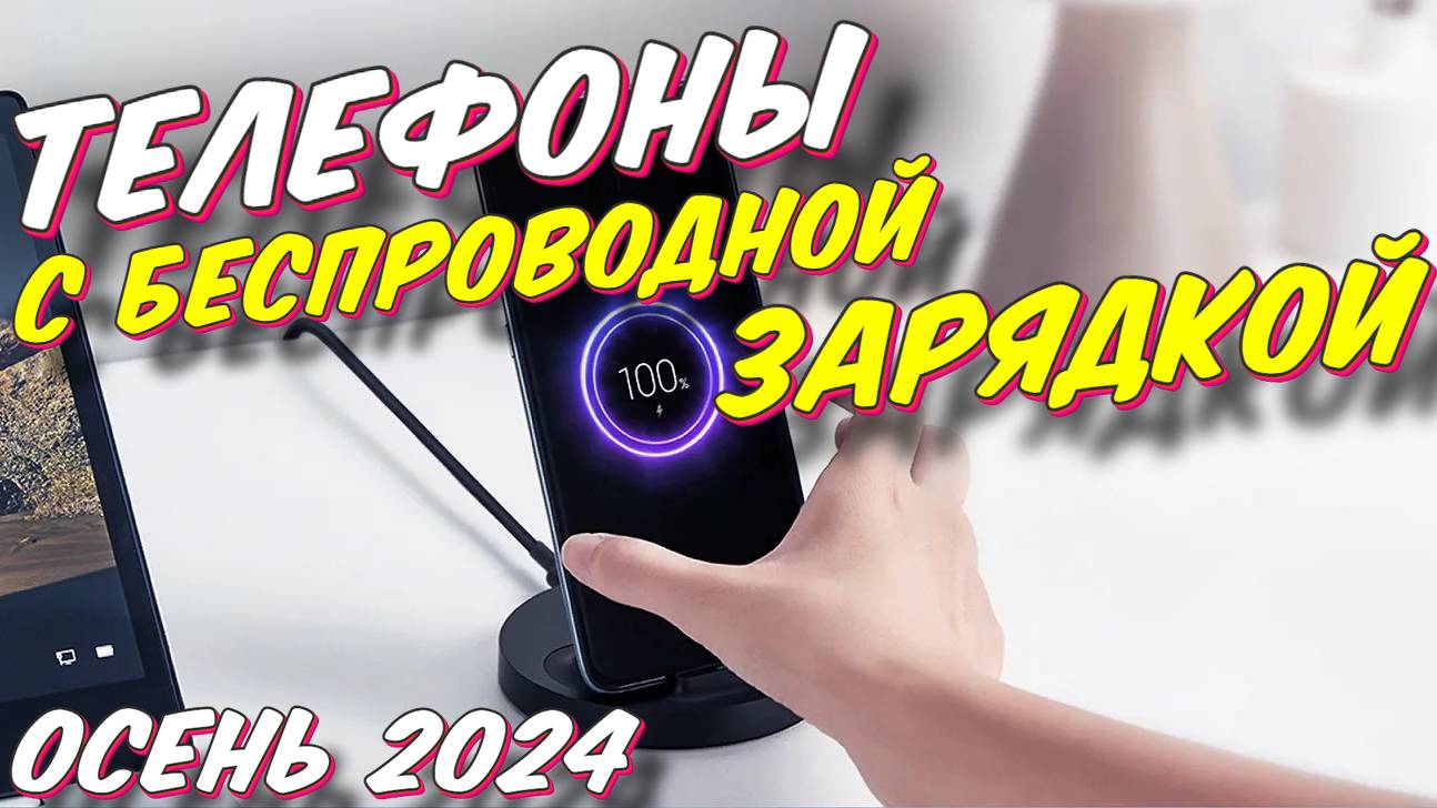 ТЕЛЕФОНЫ С БЕСПРОВОДНОЙ ЗАРЯДКОЙ 2024 смотреть онлайн