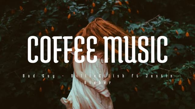 Bad Guy - Billie Eilish Ft Justin Bieber | Coffee Music | ☕🎵|
