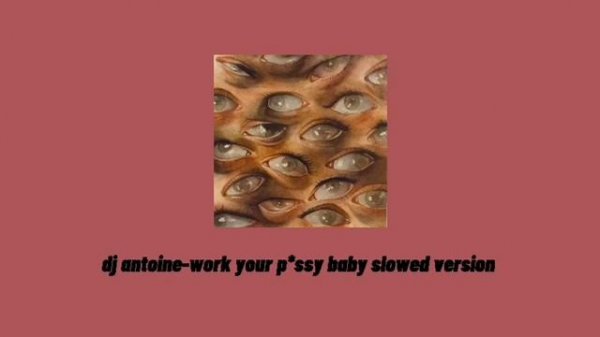Dj antoine-work your p*ssy baby (slowed version)
