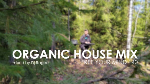 Organic House Mix. Free your mind 140 - mixed by Dj Ragee