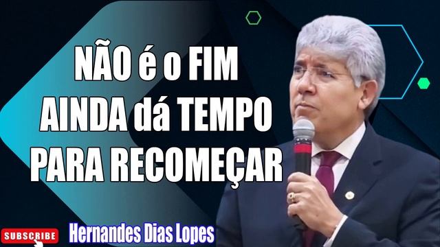 NÃO é o FIM, AINDA dá TEMPO PARA RECOMEÇAR - Hernandes Dias Lopes смотреть онлайн