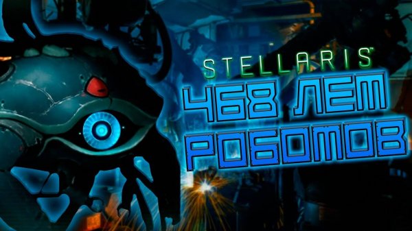 ПЕРВЫЙ РАЗ в STELLARIS | 468 Лет роботов