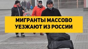 Мигранты массово уезжают из России
