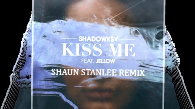 SHADOWKEY - Kiss Me (feat.Jellow) (Shaun Stanlee Remix) смотреть онлайн