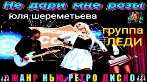 группа ЛЕДИ. ЮЛЯ ШЕРЕМЕТЬЕВА. НЕ ДАРИ МНЕ РОЗЫ .