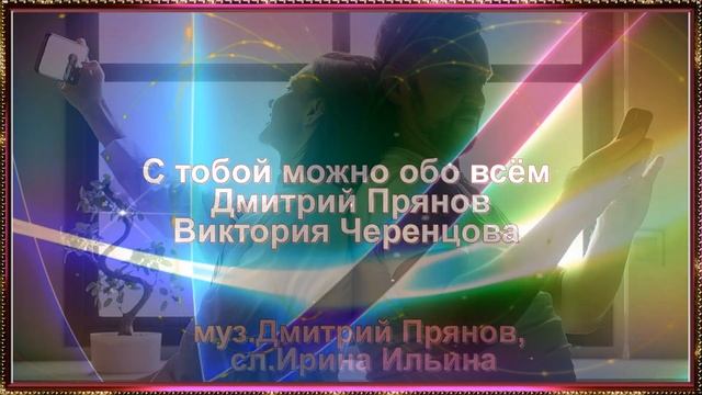 Дмитрий Прянов и Виктория Черенцова - С тобой можно обо всём смотреть онлайн