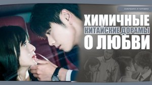 ХИМИЧНЫЕ КИТАЙСКИЕ ДОРАМЫ О ЛЮБВИ.Китайские дорамы. Дорамы о любви.