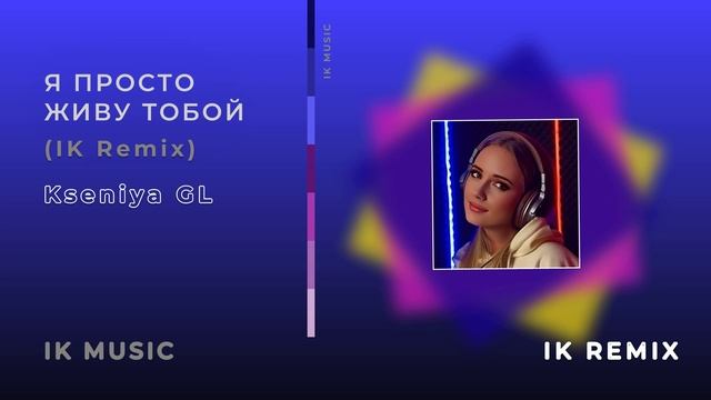 Kseniya GL — Я просто живу тобой (IK Remix)