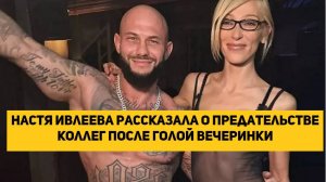 Настя Ивлеева рассказала о предательстве коллег после голой вечеринки