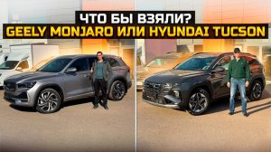 Что бы взяли? GEELY MONJARO или HYUNDAI TUCSON