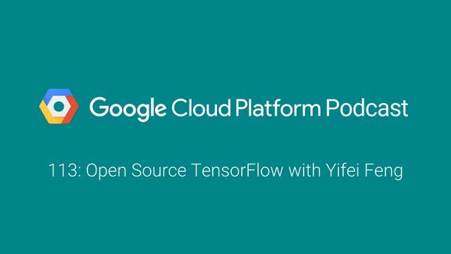 Open Source TensorFlow with Yifei Feng: GCPPodcast 113 смотреть онлайн