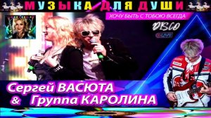 ХОЧУ БЫТЬ С ТОБОЮ НАВСЕГДА. СЕРГЕЙ ВАСЮТА И ГРУППА КАРОЛИНА .