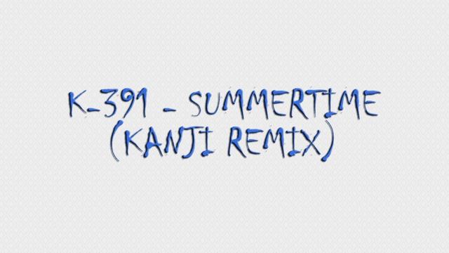 K-391 - Summertime (KANJI Remix) смотреть онлайн