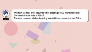 Windows : A fatal error occurred while creating a TLS client credential. The internal error state i