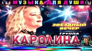 ГРУППА КАРОЛИНА. ЗВЁЗДНЫЙ ВЕЧЕР .