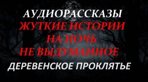 СТРАШНЫЕ РАССКАЗЫ НА НОЧЬ-ДЕРЕВЕНСКОЕ ПРОКЛЯТИЕ
