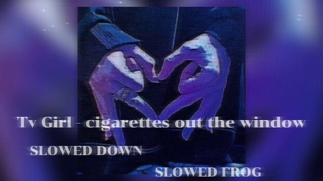 Tv Girl - cigarettes out the window /SLOWED_REWERD/ SLOWED FROG смотреть онлайн