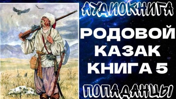 АУДИОКНИГА ПОПАДАНЦЫ: РОДОВОЙ КАЗАК. КНИГА 5